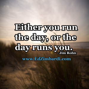 Either you run the day, or the day runs you - Jim Rohn
