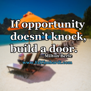 If opportunity doesn't knock, build a door - Milton Berle