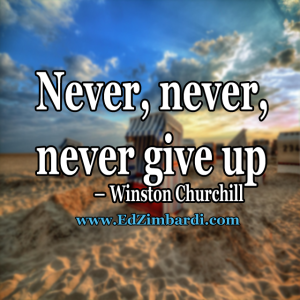 Never, never, never give up - Winston Churchill