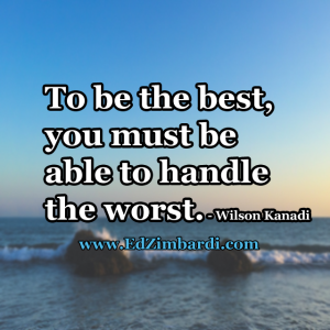 To be the best, you must be able to handle the worst - Wilson Kanadi