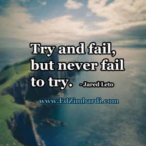 Try and fail, but never fail to try - Jared Leto