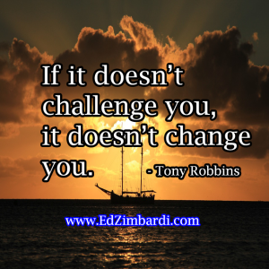 If it doesn't challenge you, it doesn't change you. - Tony Robbins