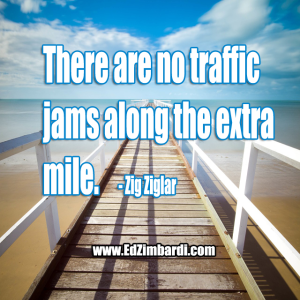 There are no traffic jams along the extra mile. - Zig Ziglar