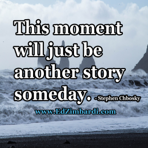 This moment will just be another story someday - Stephen Chbosky