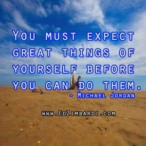 You must expect great things of yourself before you can do them. - Michael Jordan
